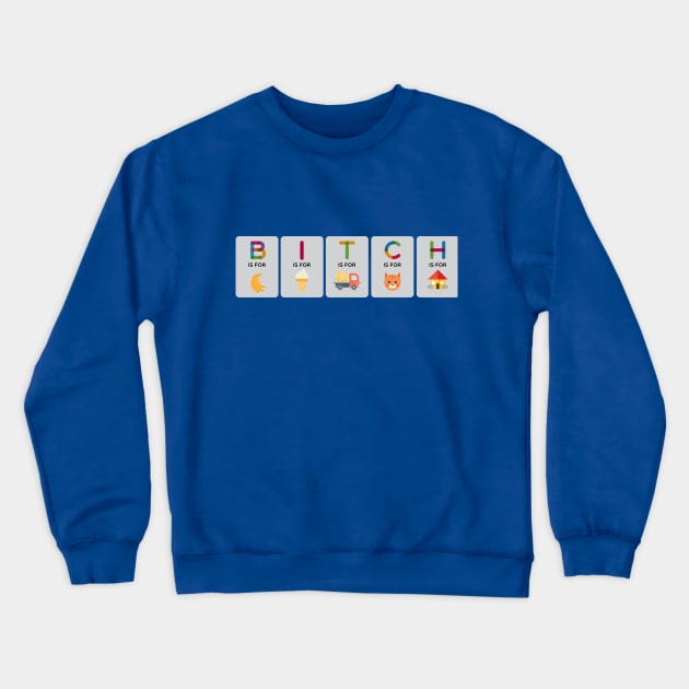 B is for bitch Crewneck Sweatshirt by A is for Adult